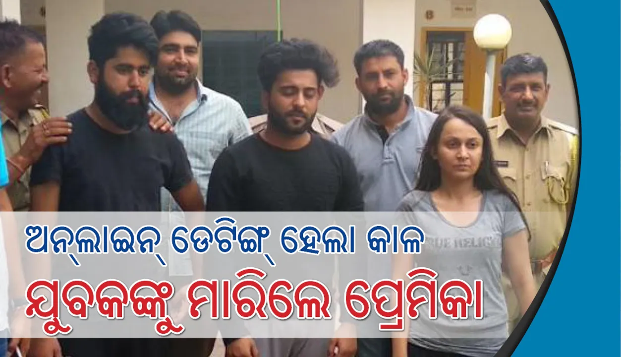  ଅନଲାଇନ୍‌ ଡେଟିଂ : ପ୍ରେମିକଙ୍କୁ ବ୍ଲାକମେଲିଂ କରି ହତ୍ୟାକଲା ପ୍ରେମିକା