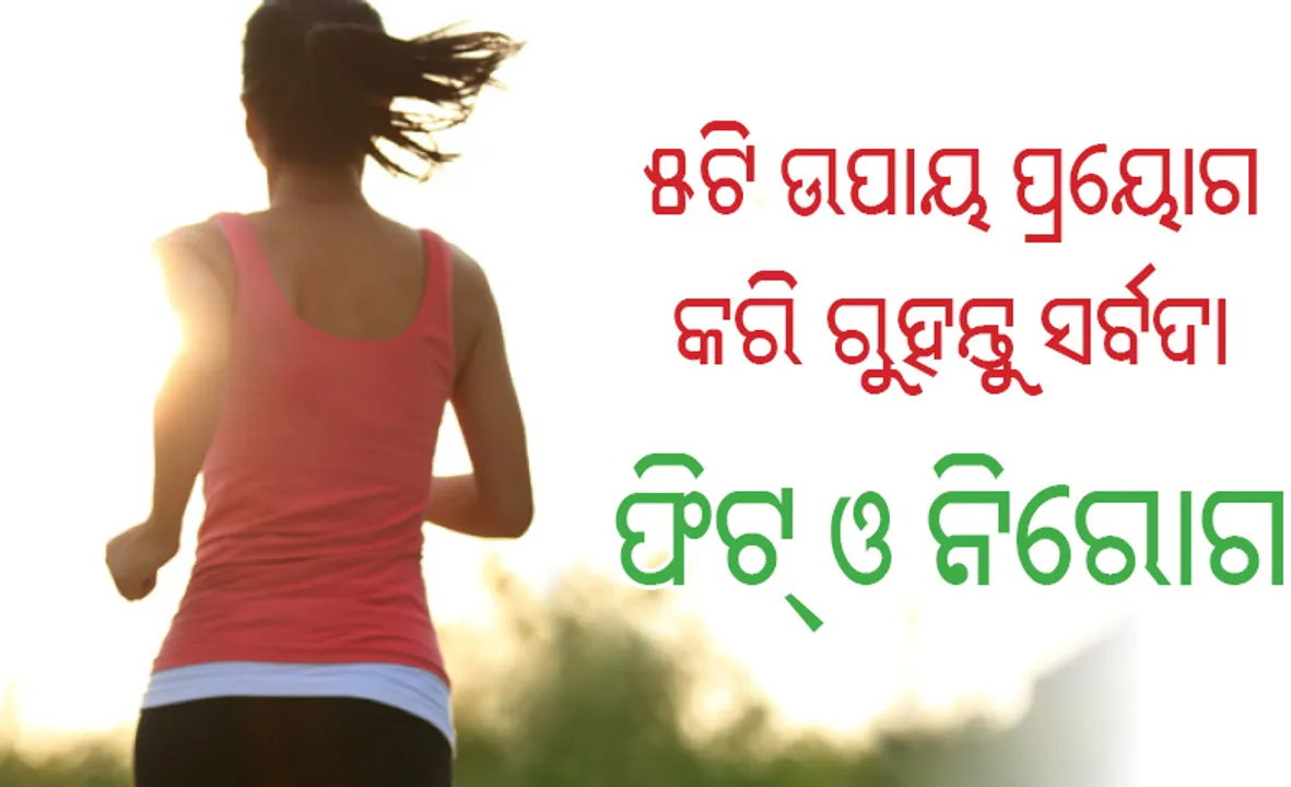  ଏହି ୫ଟି ଉପାୟ କରନ୍ତୁ, ସର୍ବଦା ରହିବେ ଫିଟ୍‌ ଓ ନିରୋଗ
