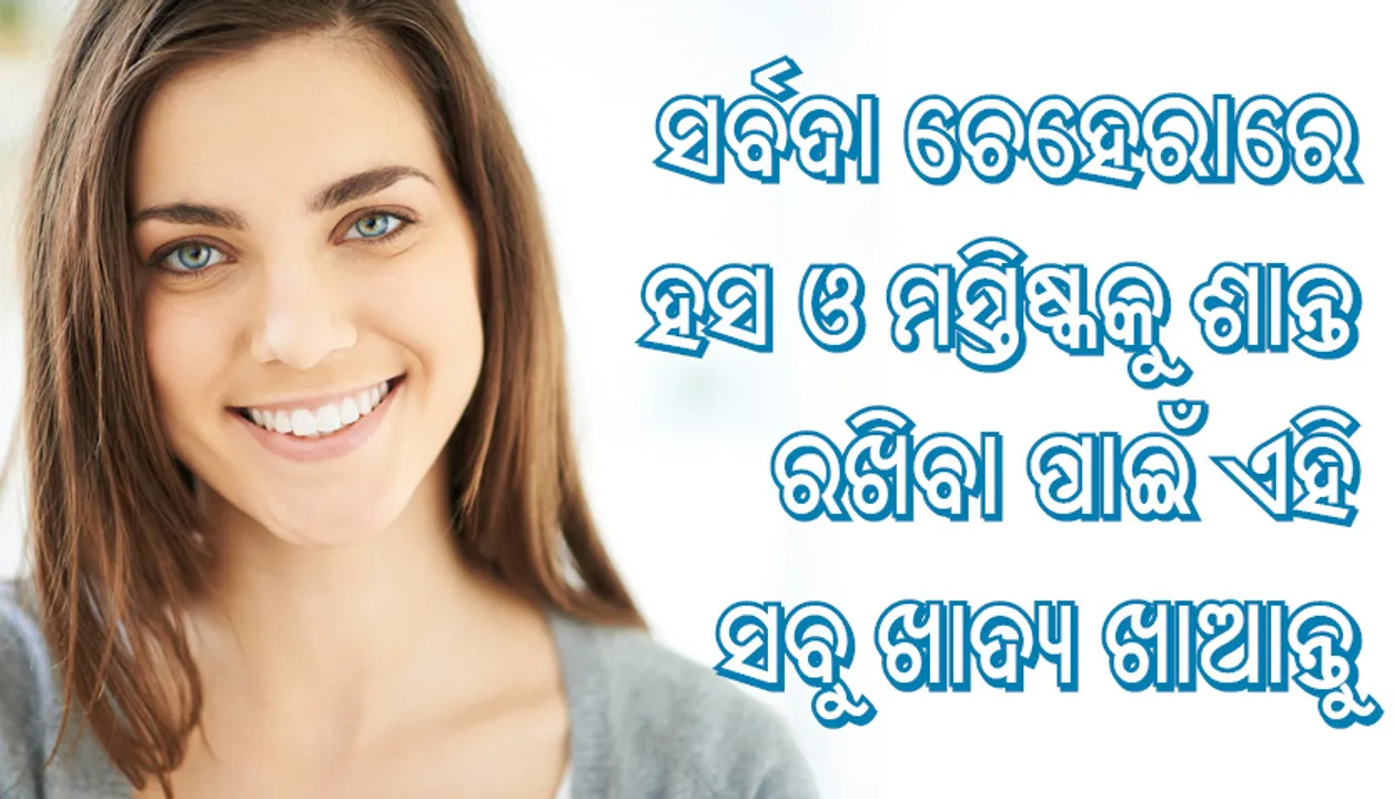  ସର୍ବଦା ଚେହେରାରେ ହସ ଓ ମସ୍ତିଷ୍କକୁ ଶାନ୍ତ ରଖିବା ପାଇଁ ଏହି ସବୁ ଖାଦ୍ୟ ଖାଆନ୍ତୁ, ଏହି ୧୦ଟି ଜିନିଷ ଆପଣଙ୍କ ମନରେ ଆଣିବ ଫୂର୍ତ୍ତି