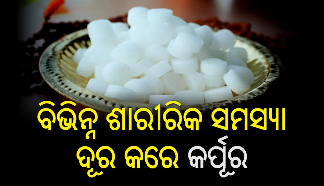  କର୍ପୂର କେବଳ ପୂଜା ପାଇଁ ନୁହେଁ, ବିଭିନ୍ନ ଶାରୀରିକ ସମସ୍ୟା ବି ଦୂର କରେ