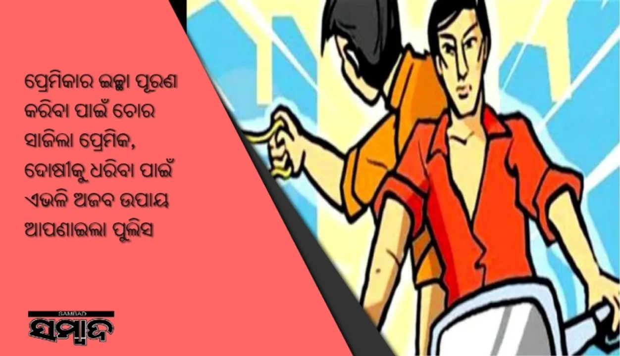  ପ୍ରେମିକାର ଇଚ୍ଛା ପୂରଣ କରିବା ପାଇଁ ଚୋର ସାଜିଲା ପ୍ରେମିକ, ଦୋଷୀକୁ ଧରିବା ପାଇଁ ଏଭଳି ଅଜବ ଉପାୟ ଆପଣାଇଲା ପୁଲିସ