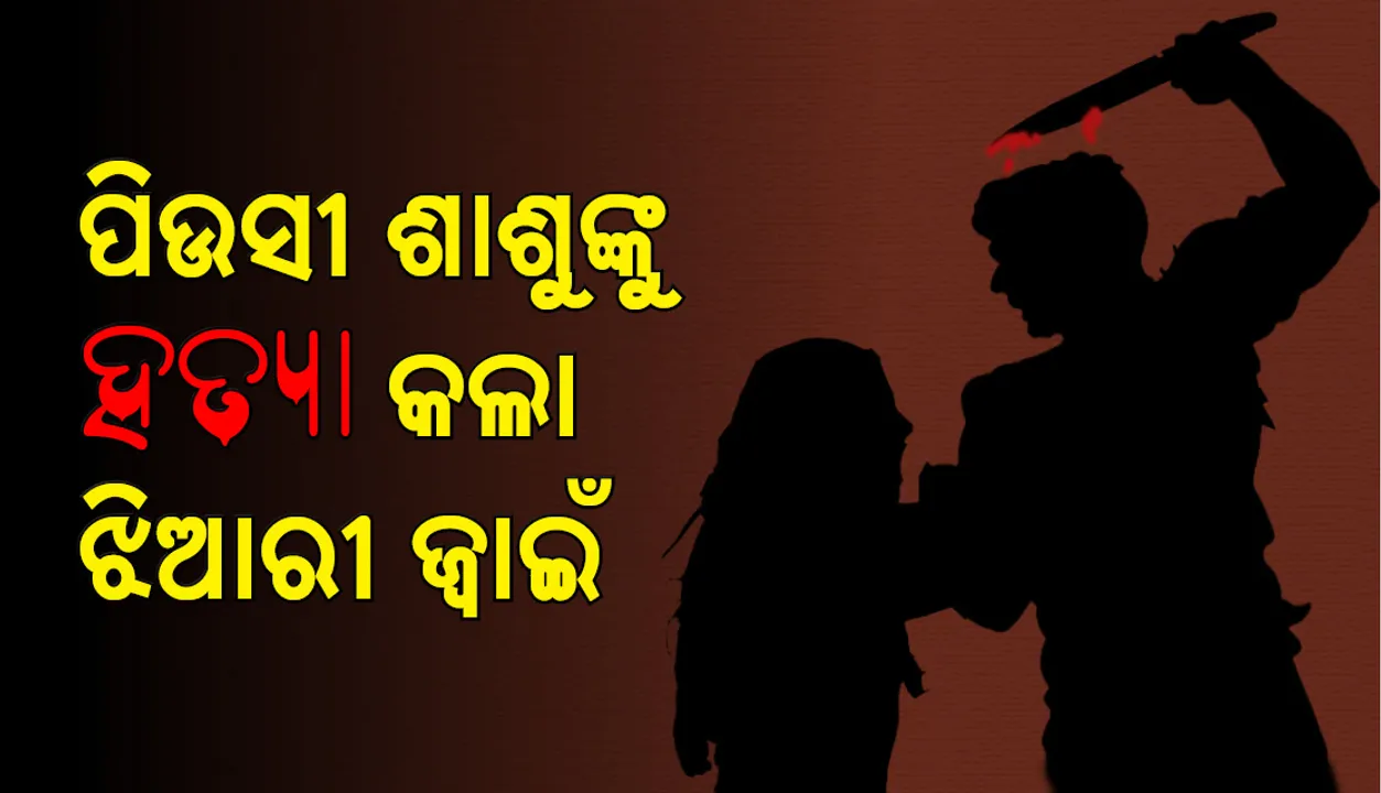  ପତ୍ନୀ ଛାଡ଼ି ପଳାଇବାରୁ ପିଇସି ଶାଶୁଙ୍କୁ ଛୁରି ଭୁଶି ହତ୍ୟା କଲା ଝିଆରୀ ଜ୍ୱାଇଁ