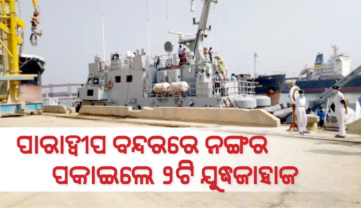  ପାରାଦୀପ ବନ୍ଦରରେ ଲାଗିଲା ୨ ଯୁଦ୍ଧପୋତ