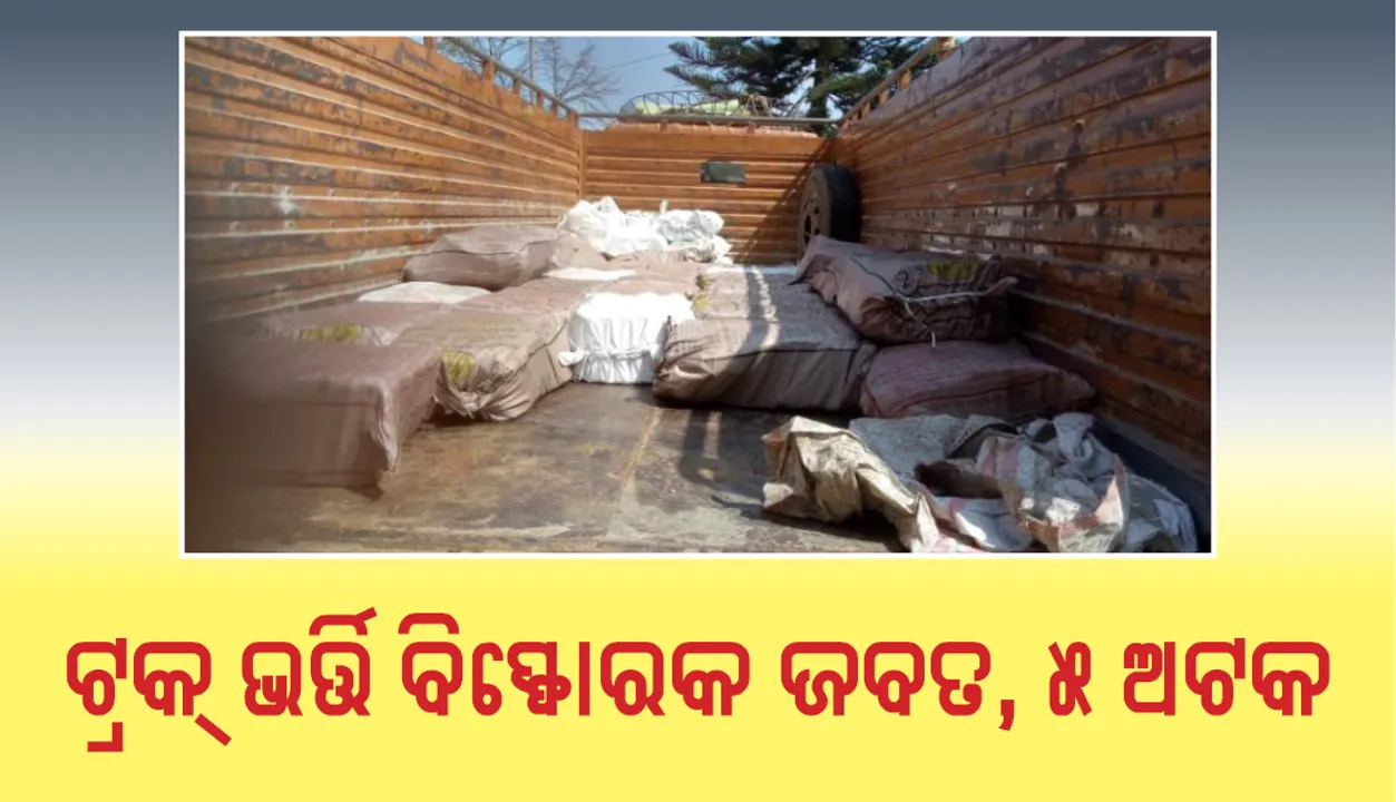  କୋରାପୁଟ : ଟ୍ରକ୍‌ ଭର୍ତ୍ତି ବିସ୍ଫୋରକ ଜବତ, ୫ ଅଟକ