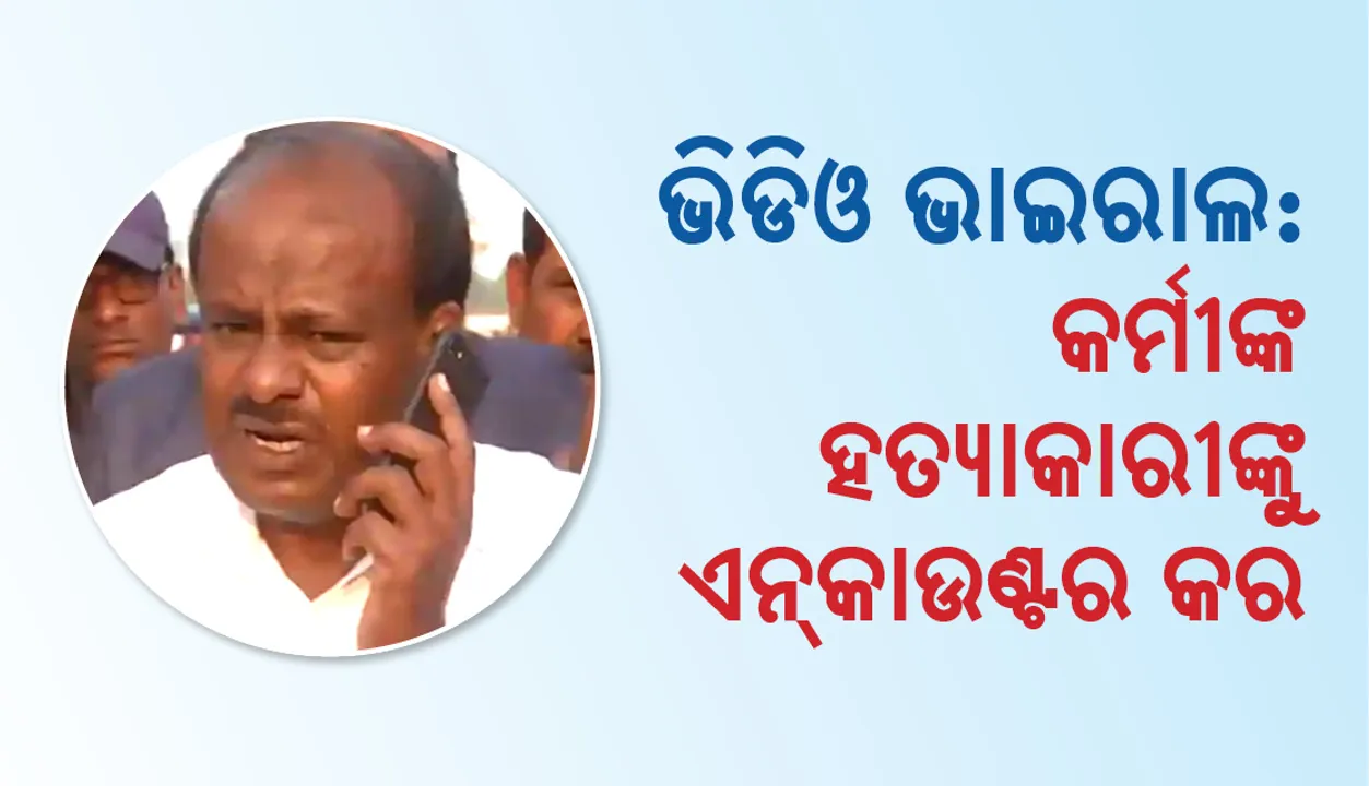  ଦଳୀୟ କର୍ମୀଙ୍କ ହତ୍ୟାକରୀଙ୍କୁ ଦୟାମାୟା ନ ଦେଖାଇ ଗୁଳି କରିବାକୁ କୁମାରସ୍ୱାମୀ କହୁଥିବାର ଭିଡ଼ିଓ ଭାଇରାଲ
