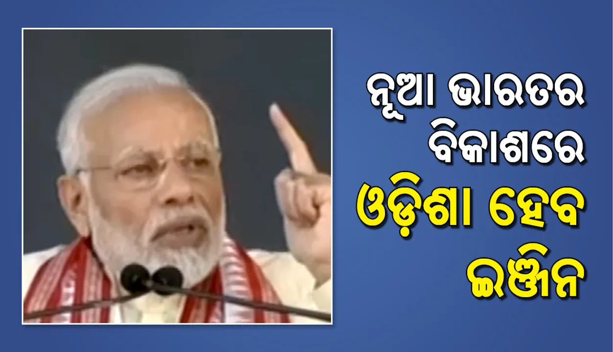  ନୂଆ ଭାରତର ବିକାଶ କ୍ଷେତ୍ରରେ ଇଞ୍ଜିନ୍‌ ହେବ ଓଡ଼ିଶା : ପ୍ରଧାନମନ୍ତ୍ରୀ