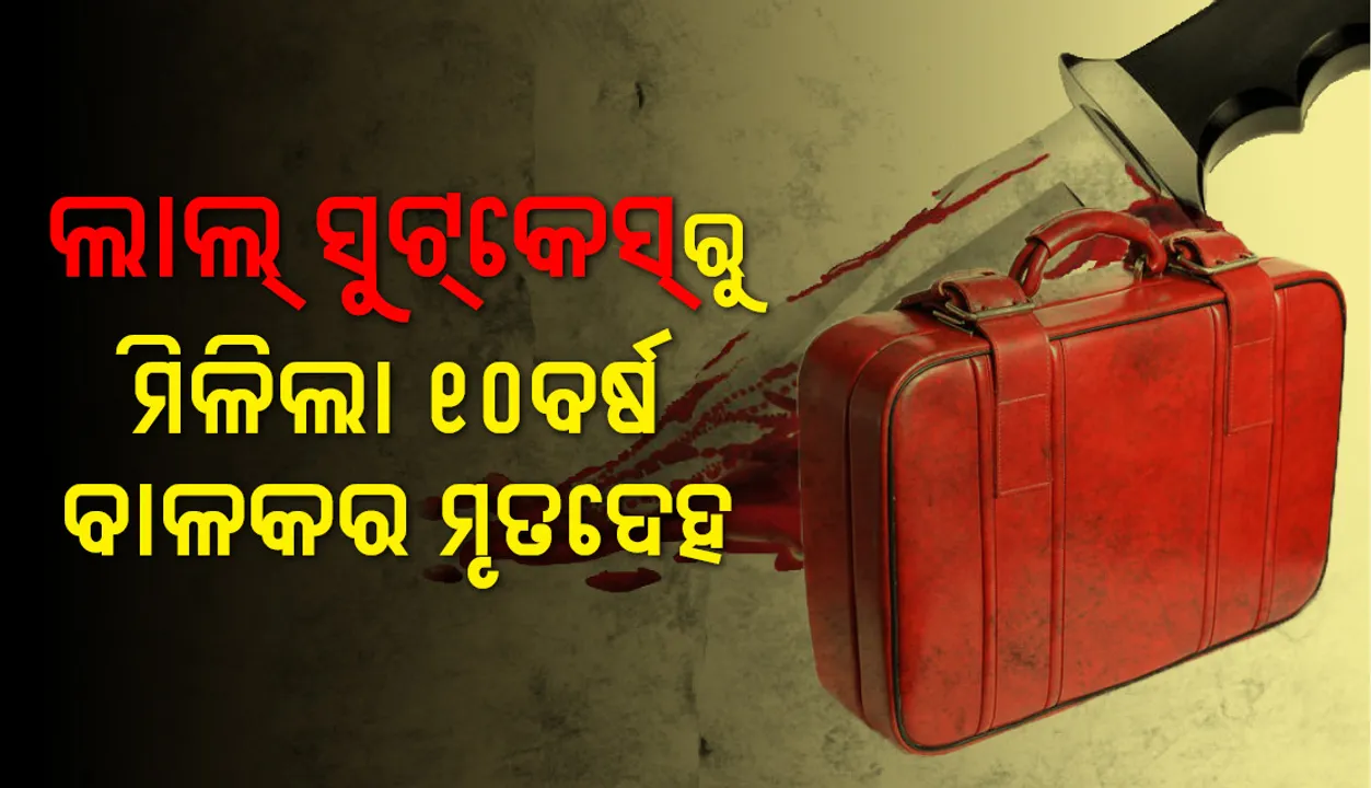  ଲାଲ ସୁଟକେଶରୁ ମିଳିଲା ଦଶ ବର୍ଷୀୟ ନାବାଳକର ଶବ
