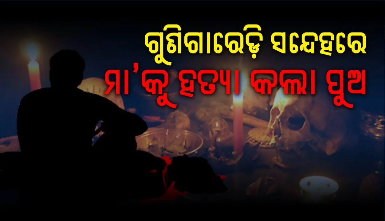  ଗୁଣି ଗାରେଡି ସନ୍ଦେହରେ ୫୨ ବର୍ଷୀୟ ମାଆକୁ ହତ୍ୟା କଲା ୩୦ ବର୍ଷର ପୁଅ