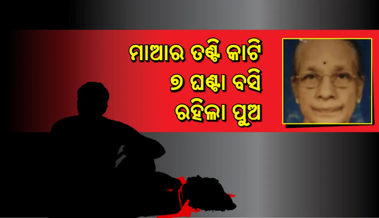  ମାଆର ତଣ୍ଟିକାଟି ଶବ ପାଖରେ ୭ ଘଣ୍ଟା ବସି ରହିଲା ପୁଅ