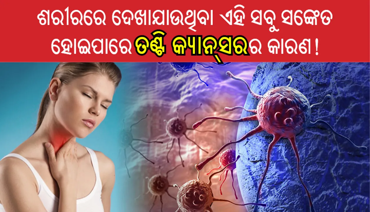  ଯଦି ଆପଣଙ୍କ ଶରୀରରେ ଦେଖାଦିଏ ଏହି ସବୁ ସଙ୍କେତ, ହୋଇପାରେ ତଣ୍ଟି କ୍ୟାନ୍‌ସର!