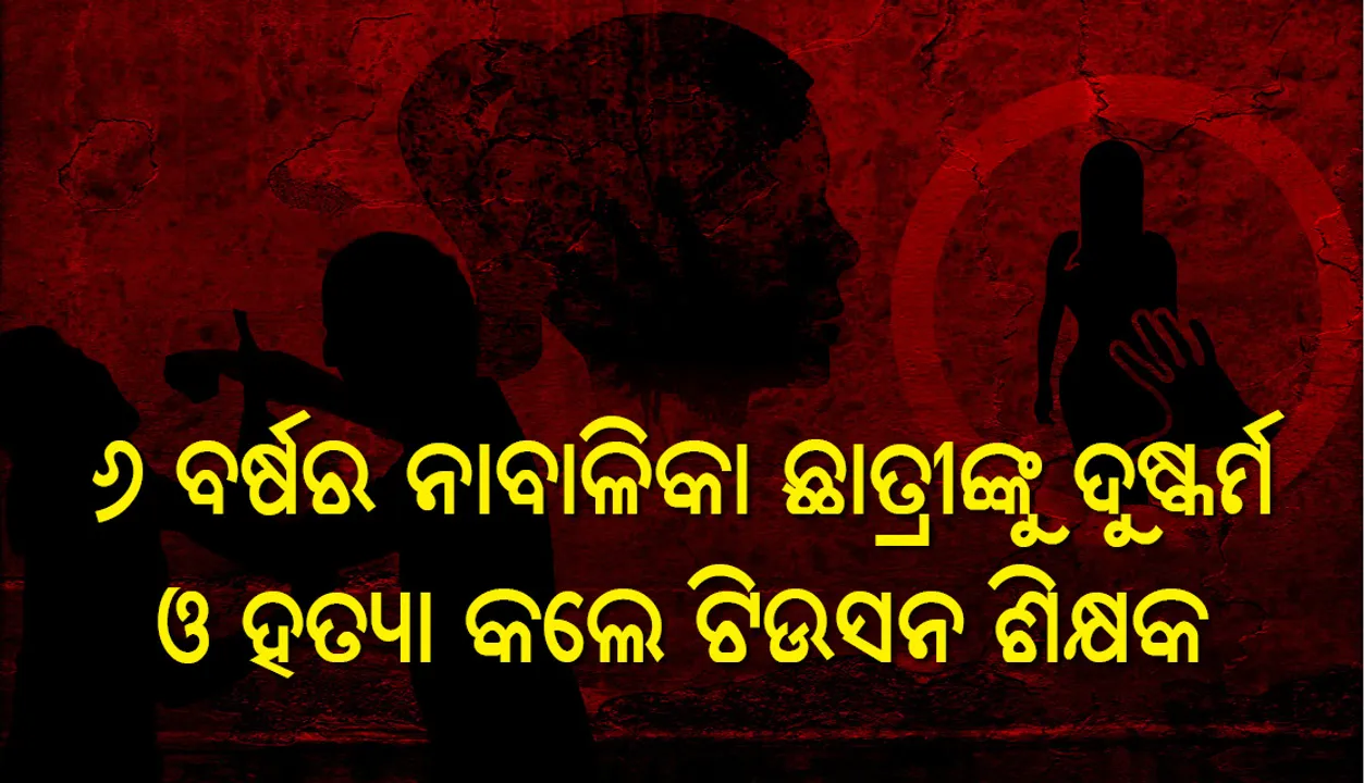  ଛଅ ବର୍ଷର ନାବାଳିକା ଛାତ୍ରୀ ସହ ଦୁଷ୍କର୍ମ ପରେ ହତ୍ୟା ଅଭିଯୋଗରେ ଟିଉସନ ଶିକ୍ଷକ ଗିରଫ