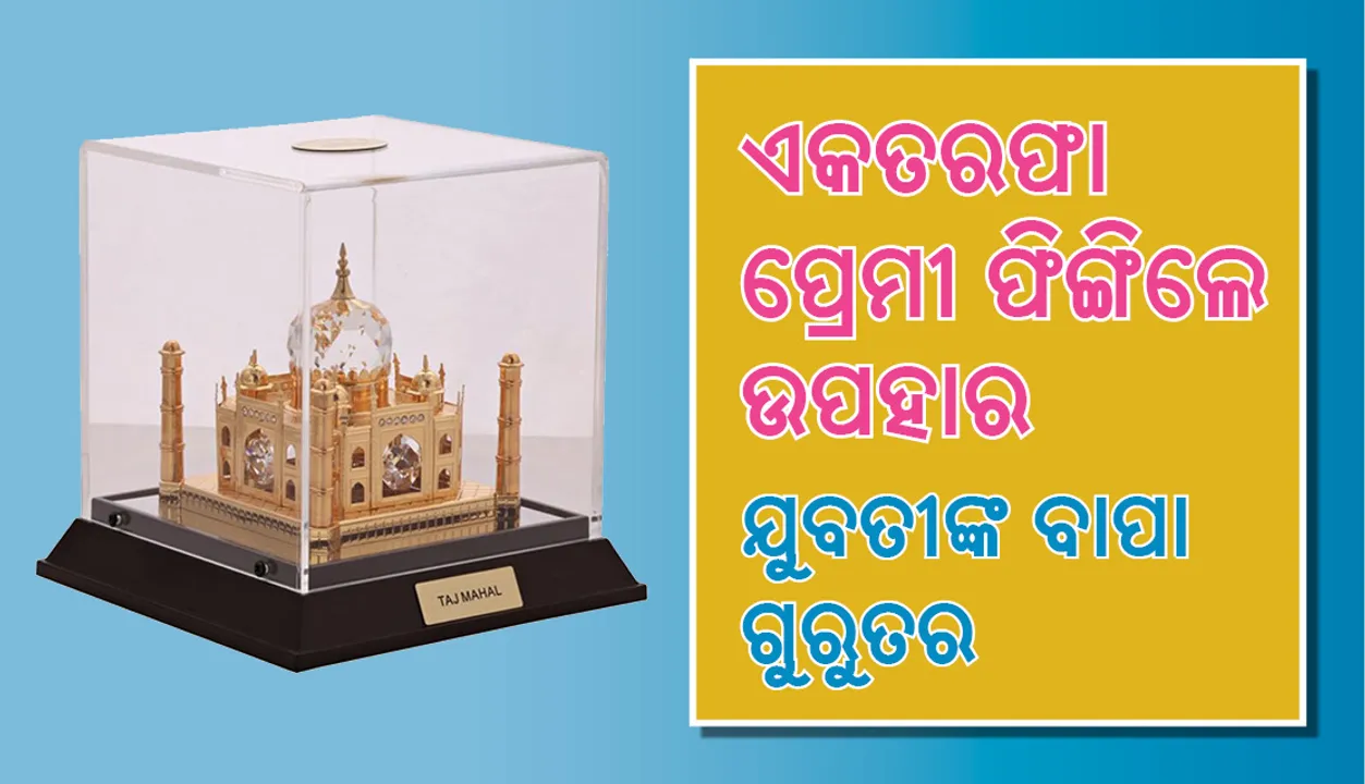  ପଡ଼ିଶା ଘରର ଝିଅକୁ ବାହା ହେବାକୁ ତାଜମହଲର ପ୍ରତିକୃତି ଦେବା ବେଳେ ଘଟିଲା ଅଘଟଣ, ଯୁବକ ଗିରଫ