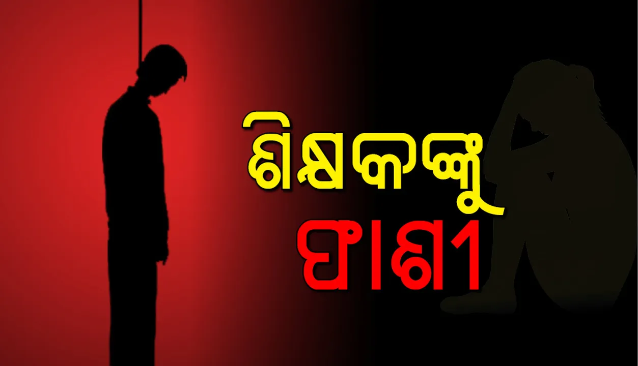  ଚାରି ବର୍ଷୀୟ ନାବାଳିକାକୁ ଅପହରଣ କରି ତା’ସହିତ ଦୁଷ୍କର୍ମ କରିଥିବା ଶିକ୍ଷକଙ୍କୁ ଫାଶୀ ଦଣ୍ଡାଦେଶ