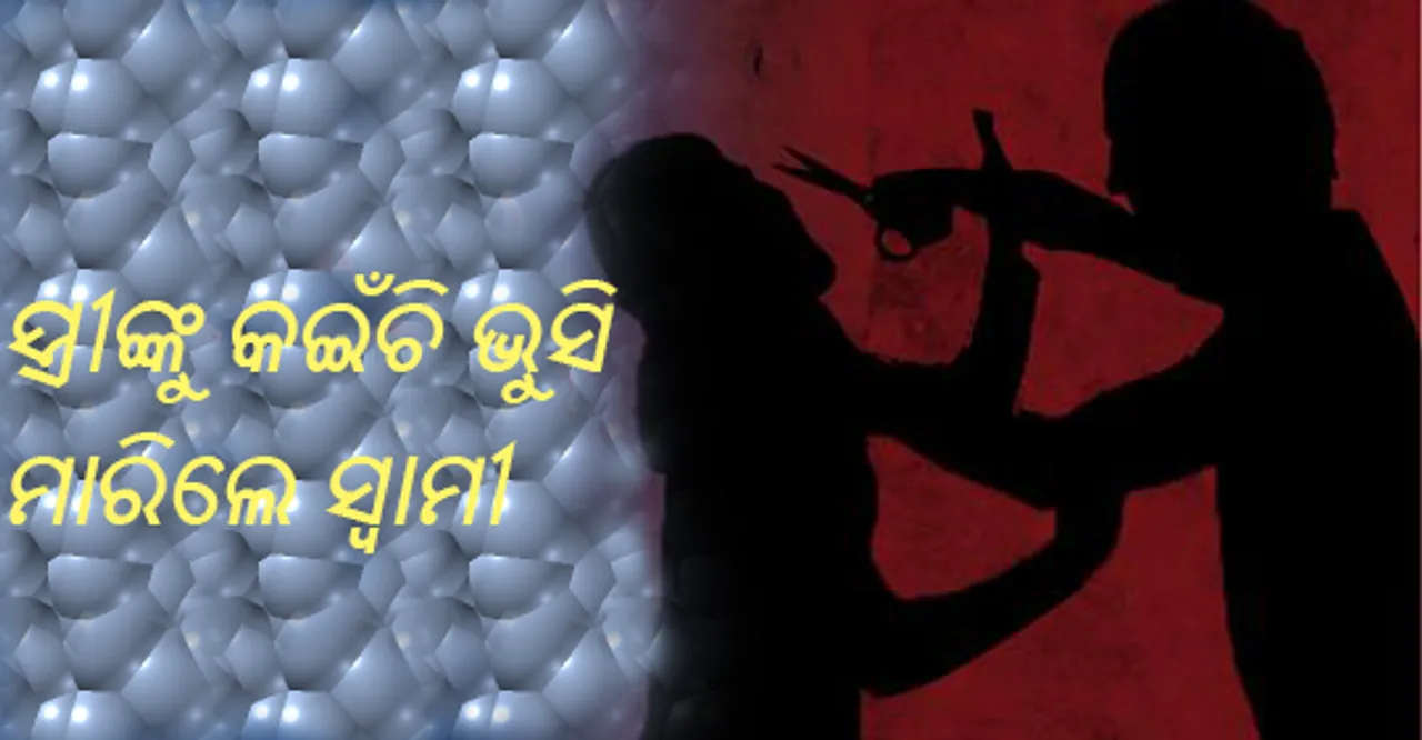  ସାଙ୍ଗରେ ନ ଆସିବାରୁ ସ୍ତ୍ରୀଙ୍କୁ କଇଁଚି ଭୁସି ମାରିଲେ ସ୍ୱାମୀ
