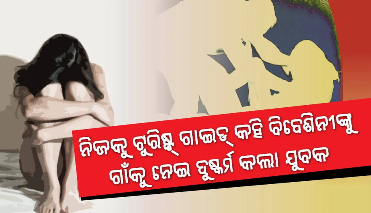  ନକଲି ଟୁରିଷ୍ଟ ଗାଇଡ୍‌ ସାଜି ବିଦେଶୀ ଯୁବତୀଙ୍କ ସହ ଦୁଷ୍କର୍ମ କଲା ଯୁବକ