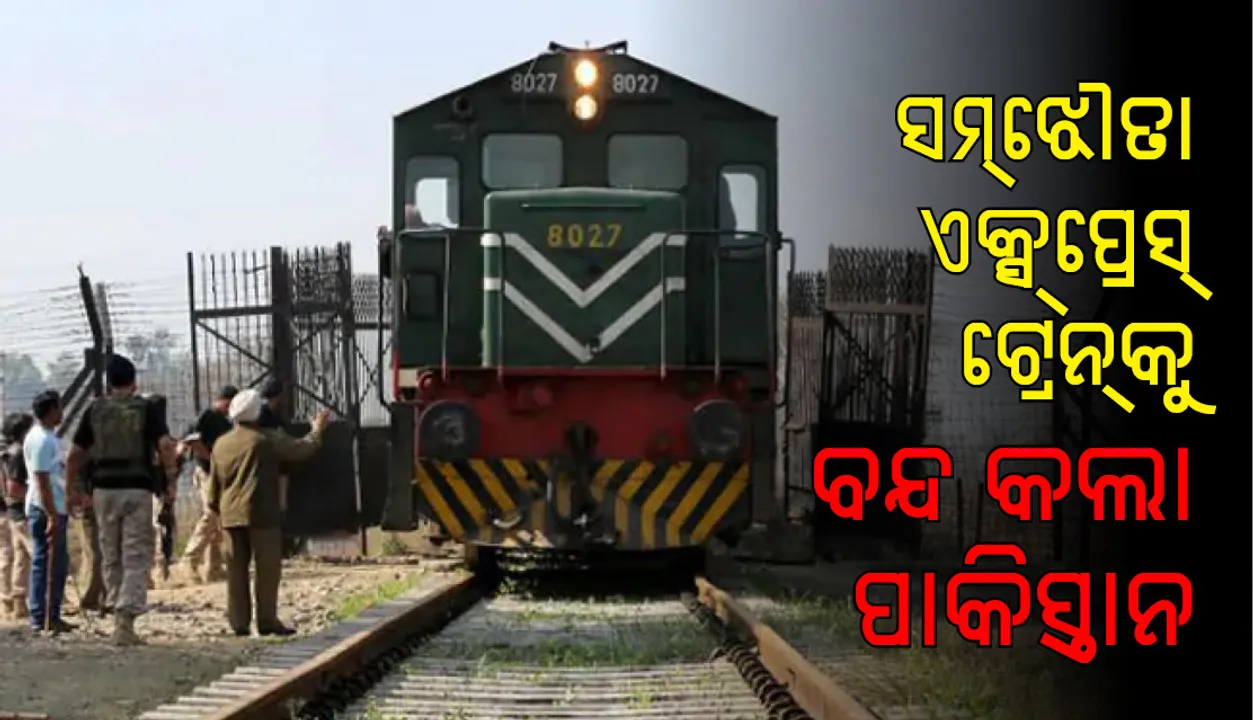  ଭାରତ-ପାକ୍‌ ମଧ୍ୟରେ ଚାଲୁଥିବା ସମ୍‌ଝୌତା ଏକ୍ସପ୍ରେସ ଟ୍ରେନ୍‌ ସେବା ବନ୍ଦ କରିଲା ପାକିସ୍ତାନ , ଲାହୋରରେ ଅଟକାଗଲା