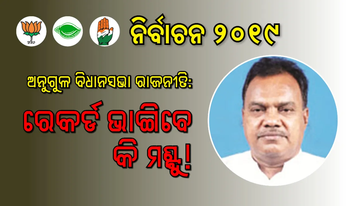  ଅନୁଗୁଳ ବିଧାନସଭା ରାଜନୀତି : ରେକର୍ଡ ଭାଙ୍ଗିବେ କି ମଣ୍ଟୁ!