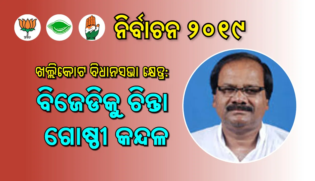  ଖଲ୍ଲିକୋଟ ବିଧାନସଭା କ୍ଷେତ୍ର : ବିଜେଡିକୁ ଚିନ୍ତା ଗୋଷ୍ଠୀ କନ୍ଦଳ