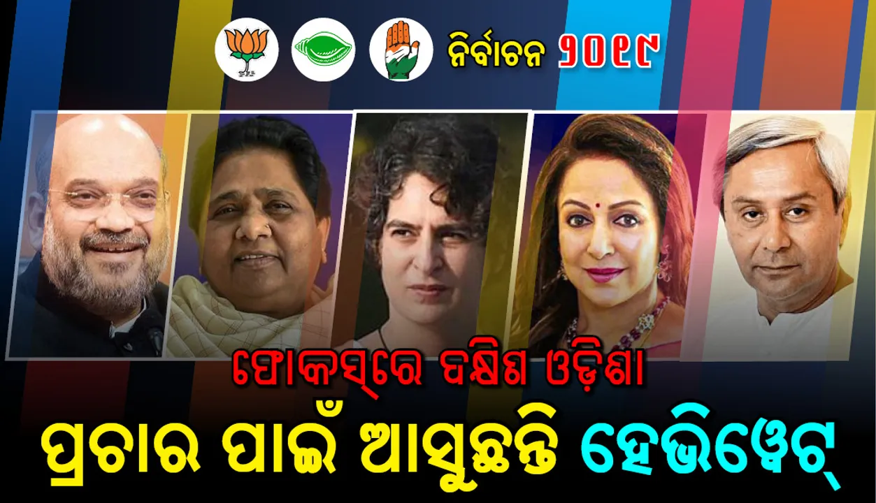  ଫୋକସ୍‌ରେ ଦକ୍ଷିଣ ଓଡ଼ିଶା : ପ୍ରଚାର ପାଇଁ ଆସୁଛନ୍ତି ହେଭିୱେଟ୍