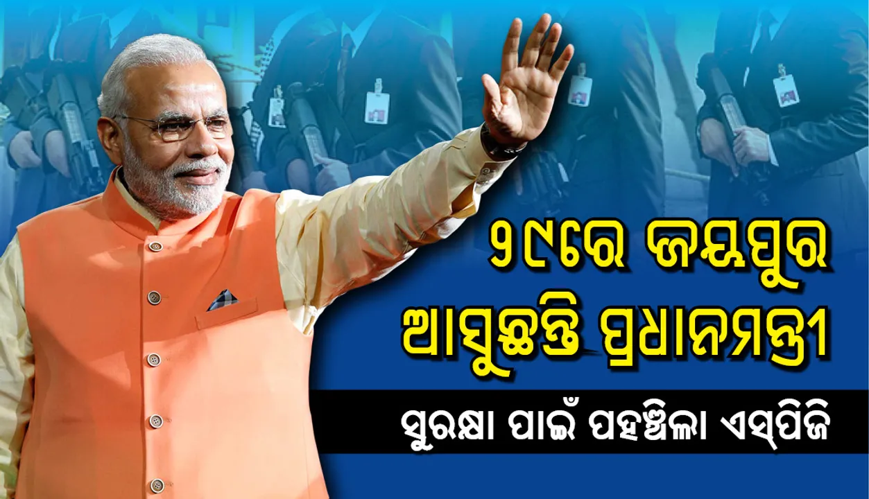  ୨୯ରେ ଜୟପୁର ଆସୁଛନ୍ତି ପ୍ରଧାନମନ୍ତ୍ରୀ, ସୁରକ୍ଷା ପାଇଁ ପହଞ୍ଚିଲା ଏସ୍‌ପିଜି