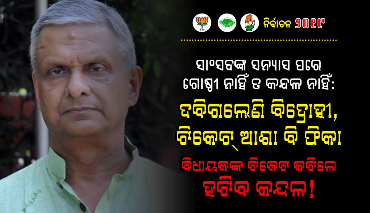  ସାଂସଦଙ୍କ ସନ୍ୟାସ ପରେ ଗୋଷ୍ଠୀ ନାହିଁ ତ କନ୍ଦଳ ନାହିଁ : ଦବିଗଲେଣି ବିଦ୍ରୋହୀ, ଟିକେଟ୍‌ ଆଶା ବି ଫିକା