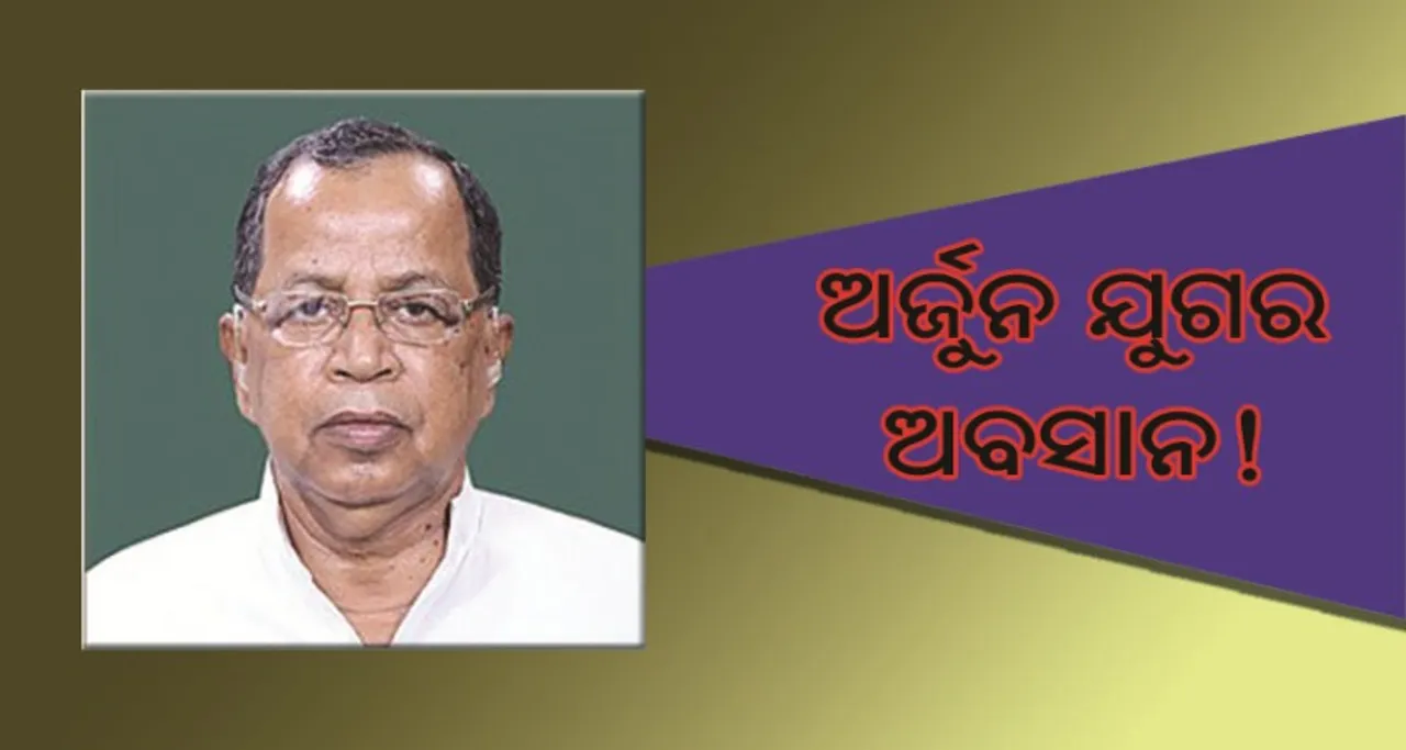  ଅର୍ଜୁନ ଯୁଗର ଅବସାନ! : ଦଳରୁ ଟିକେଟ ମିଳିଲାନି, ପୁଅ କଥା ବି ବିଚାର କଲେନି