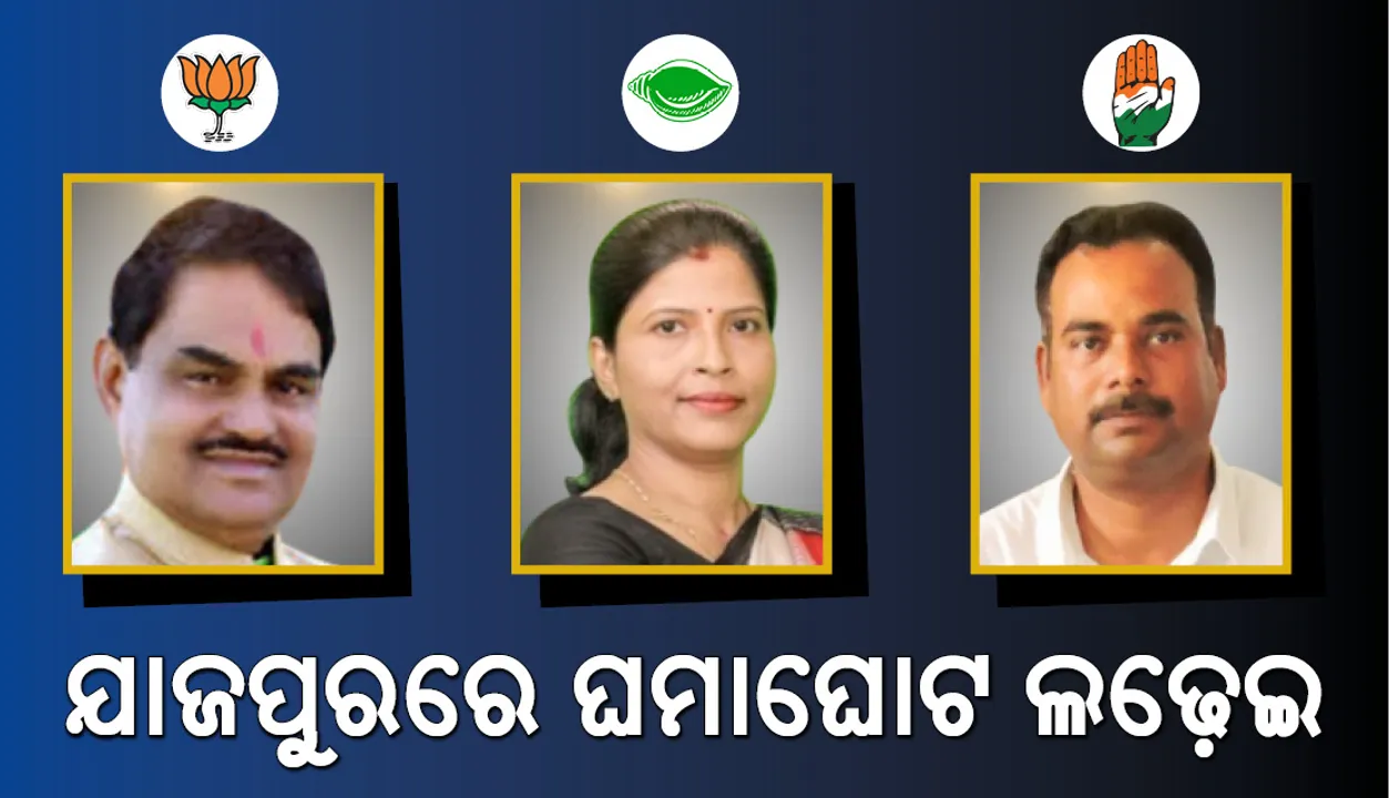  ଯାଜପୁରରେ ବିଜେଡି ,ବିଜେପି ଏବଂ କଂଗ୍ରେସ ମଧ୍ୟରେ ଘମାଘୋଟ ଲଢେଇ !