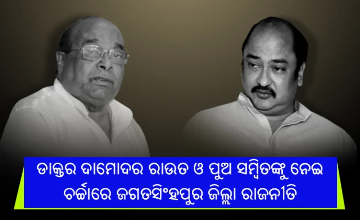  ଡାକ୍ତର ଦାମୋଦର ରାଉତ ଓ ପୁଅ ସମ୍ବିତ ରାଉତରାୟଙ୍କୁ ନେଇ ଚର୍ଚ୍ଚାରେ ଜଗତସିଂହପୁର ଜିଲ୍ଲା ରାଜନୀତି : ପୁଅ ବିରୋଧରେ ପ୍ରଚାର କରିବେ କି ଦାମ ?