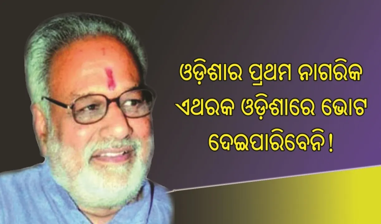  ଓଡ଼ିଶାର ପ୍ରଥମ ନାଗରିକ ଏଥରକ ଓଡ଼ିଶାରେ ଭୋଟ ଦେଇପାରିବେନି!