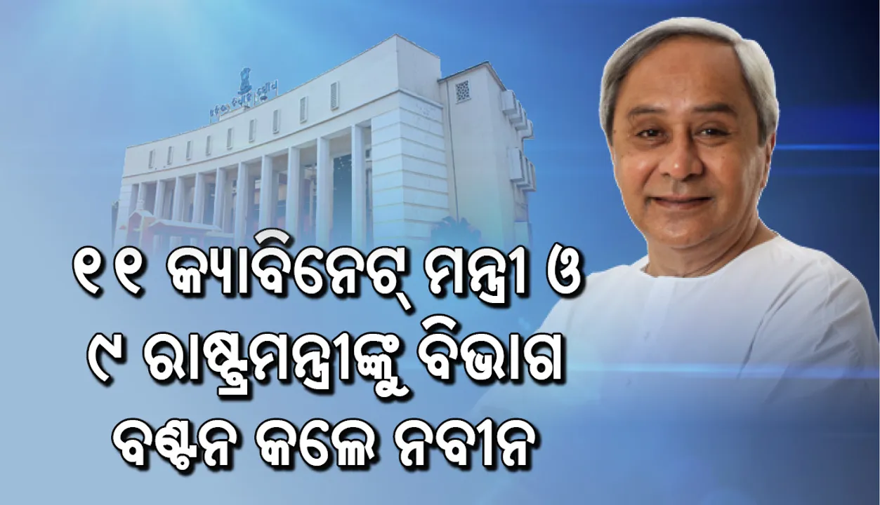  ୧୧ କ୍ୟାବିନେଟ ମନ୍ତ୍ରୀ ଓ ୯ ରାଷ୍ଟ୍ରମନ୍ତ୍ରୀଙ୍କୁ ବିଭାଗ ବଣ୍ଟନ କଲେ ନବୀନ