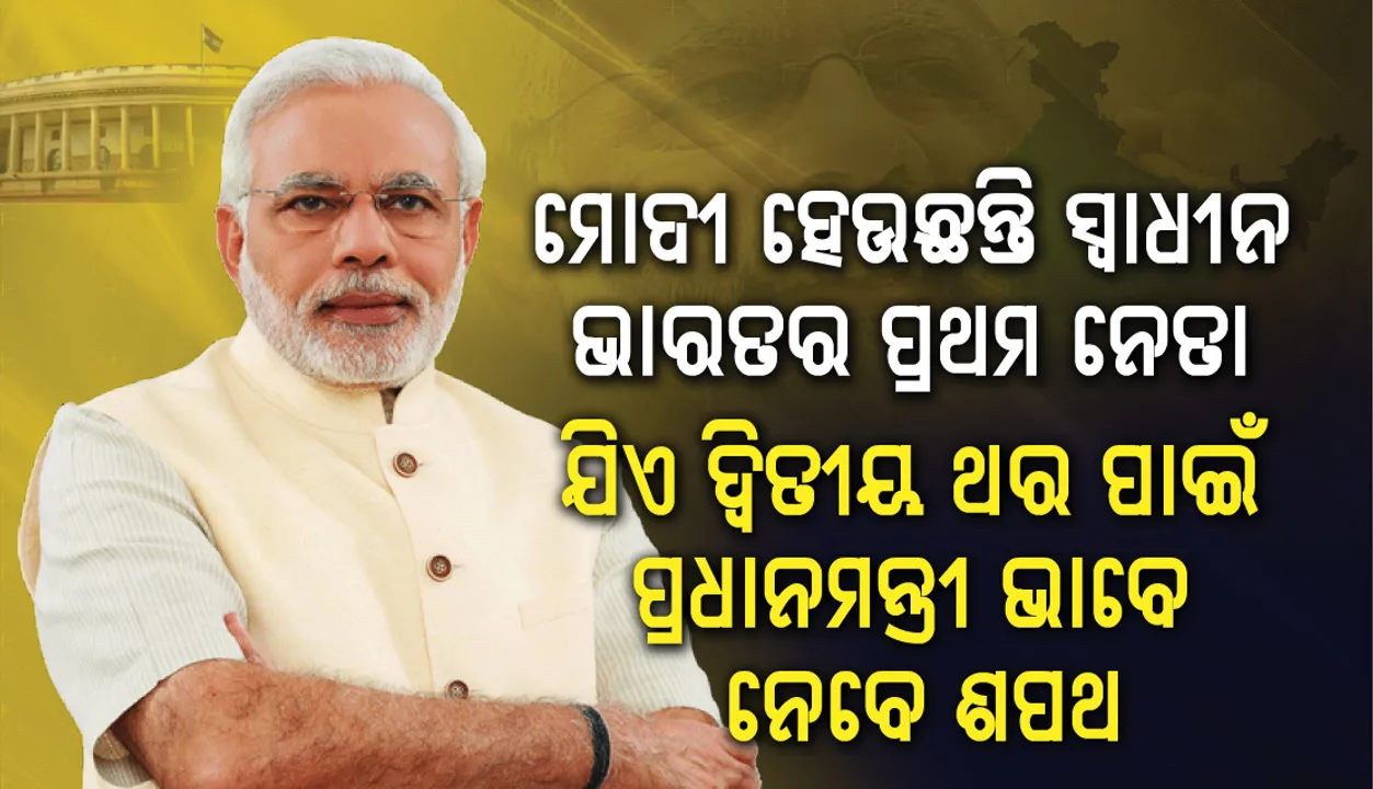  ସ୍ୱାଧୀନ ଭାରତର ପ୍ରଥମ ନେତା ମୋଦୀ ପ୍ରଥମ କରି ଦ୍ୱିତୀୟ ପ୍ରଧାନମନ୍ତ୍ରୀ ଭାବେ ନେବେ ଶପଥ