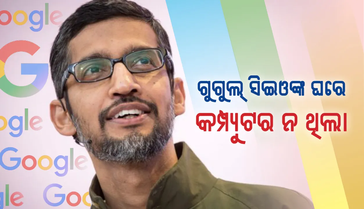  ଗୁଗୁଲ୍‌ ସିଇଓଙ୍କ ଘରେ କମ୍ପ୍ୟୁଟର ନ ଥିଲା