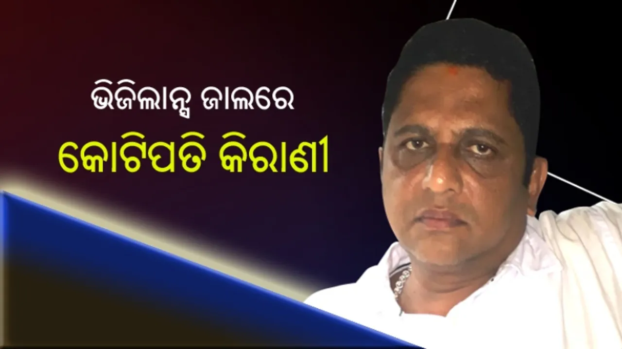  ଭିଜିଲାନ୍ସ ଜାଲରେ କୋଟିପତି କିରାଣୀ, ସମ୍ପତି ଦେଖି ତାଜୁବ ହୋଇଗଲେ ଅଧିକାରୀ
