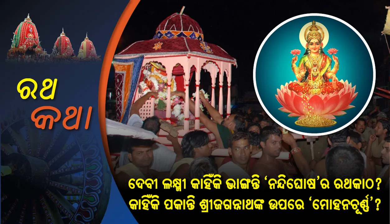  ଦେବୀ ଲକ୍ଷ୍ମୀ କାହିଁକି ଭାଙ୍ଗନ୍ତି ‘ନନ୍ଦିଘୋଷ’ର ରଥକାଠ? କାହିଁକି ପକାନ୍ତି ଶ୍ରୀଜଗନ୍ନାଥଙ୍କ ଉପରେ ‘ମୋହନଚୂର୍ଣ୍ଣ’?