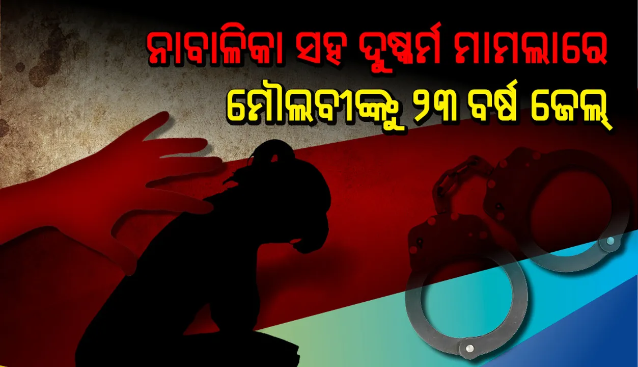  ନାବାଳିକା ସହ ଦୁଷ୍କର୍ମ ମାମଲାରେ ମୌଲବୀଙ୍କୁ ୨୩ ବର୍ଷ ଜେଲ୍‌ ଦଣ୍ଡାଦେଶ