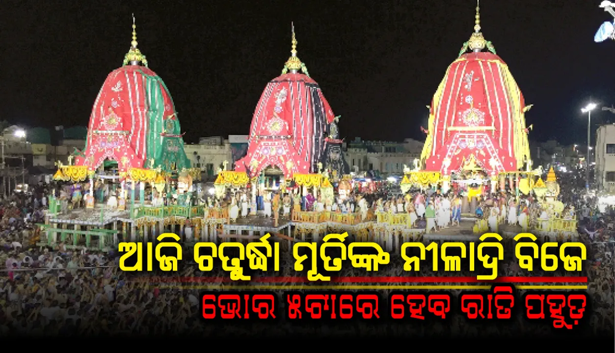  ଆଜି ଚତୁର୍ଦ୍ଧା ମୂର୍ତିଙ୍କ ନୀଳାଦ୍ରି ବିଜେ