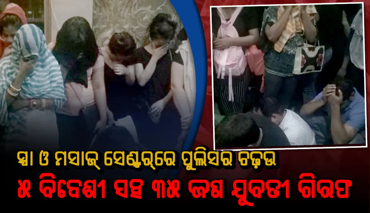  ୧୪ଟି ସ୍ପା ସେଣ୍ଟରରେ ସ୍ପା ଓ ମସାଜ୍‌ ନାଆଁରେ ବିଦେଶ ଯୁବତୀମାନଙ୍କର ଦେହ ବ୍ୟବସାୟ, ୫ ବିଦେଶୀ ମହିଳାଙ୍କ ସମେତ ୩୫ ଜଣ ଯୁବତୀଙ୍କୁ ଗିରଫ କଲା ପୁଲିସ