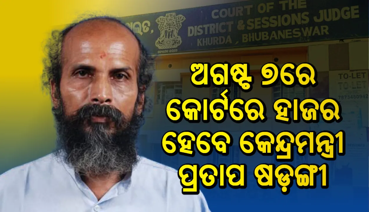  ଅଗଷ୍ଟ୭ରେ ଭୁବନେଶ୍ବର କୋର୍ଟରେ ହାଜର ହେବେ କେନ୍ଦ୍ରମନ୍ତ୍ରୀ ପ୍ରତାପ ଷଡ଼ଙ୍ଗୀ