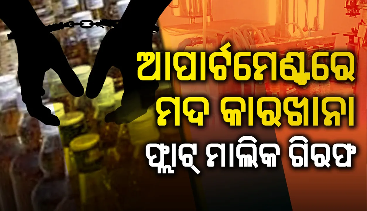  ଆପାର୍ଟମେଣ୍ଟରେ ମଦ କାରଖାନା, ଫ୍ଲାଟ୍‌ ମାଲିକ ବାଲେଶ୍ୱରରୁ ଗିରଫ