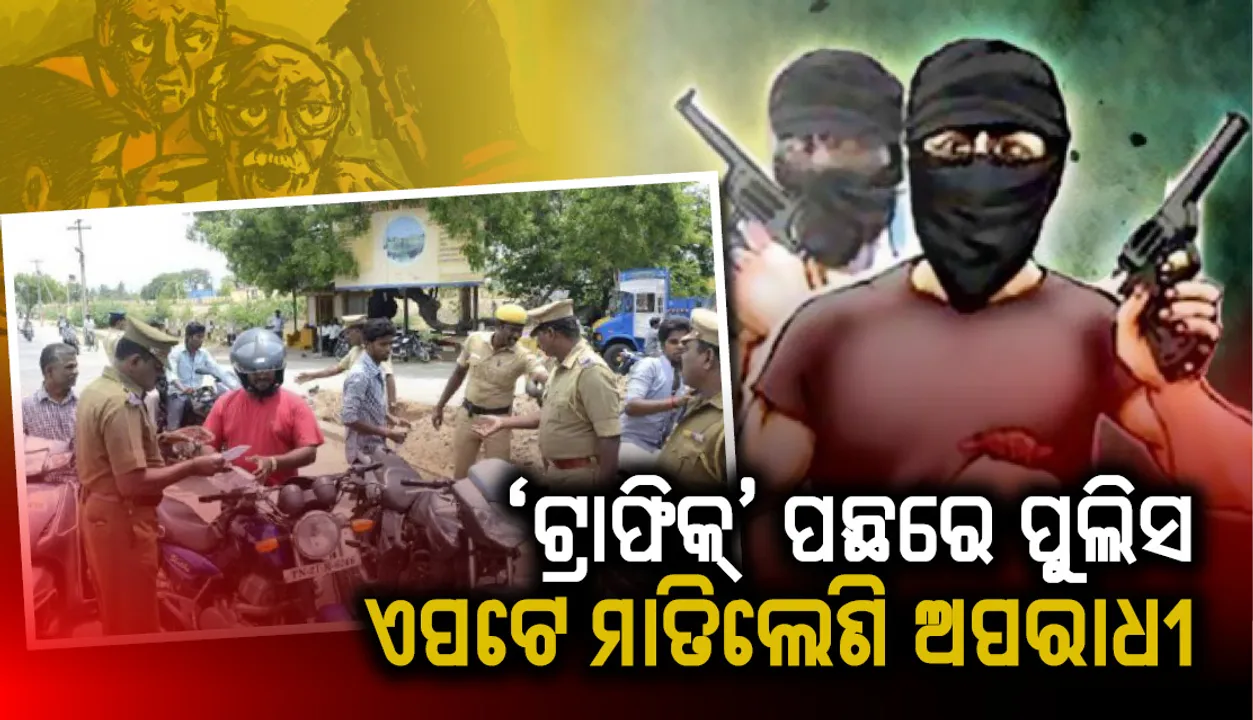  ‘ଟ୍ରାଫିକ୍‌’ ପଛରେ ପୁଲିସ, ଏପଟେ ମାତିଲେଣି ଅପରାଧୀ