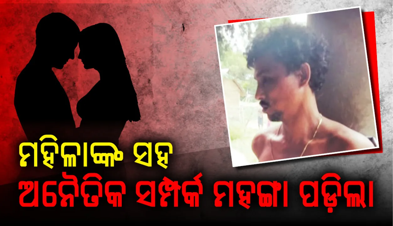  ମହିଳାଙ୍କ ସହ ଅନୈତିକ ସମ୍ପର୍କ ମହଙ୍ଗା ପଡ଼ିଲା: ଧରାପଡ଼ି ଛେଚା ଖାଇଲେ, ତଣ୍ଡ ଗଣିଲେ ୨ଲକ୍ଷ