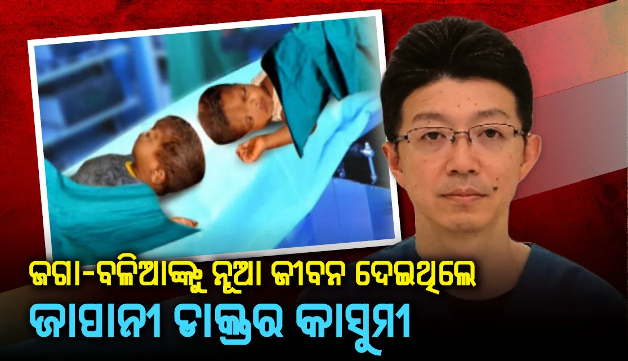 ଜଗା-ବଳିଆଙ୍କୁ ନୂଆ ଜୀବନ ଦେବା ପଛର ଅସଲ ବିନ୍ଧାଣୀ ଜାପାନୀ ଡାକ୍ତର କାସୁମୀ ଟାକିଜାୱା, ବିନା ପାରିଶ୍ରମିକରେ କରିଥିଲେ ୨୦ ଘଣ୍ଟାର ଅସ୍ତ୍ରୋପଚାର