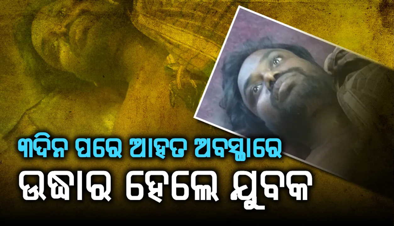  ୩ ଦିନ ନିଖୋଜ ହେବାପରେ ଅଚେତ ଅବସ୍ଥାରେ ଘର ନିକଟ ବିଲରୁ ବିବାହିତ ଯୁବକଙ୍କୁ ଉଦ୍ଧାର କରିଲା ପୁଲିସ