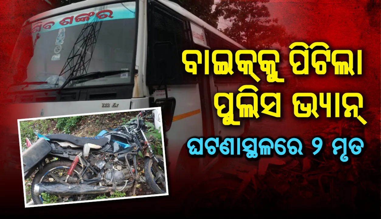  ୧୬ ଜଣ ବିଚାରାଧୀନ କଏଦୀଙ୍କୁ ନେଇ କୋର୍ଟକୁ ଯାଉଥିବା ପୁଲିସ ଭ୍ୟାନ୍ ଧକ୍କାରେ ୨ ବାଇକ୍ ଆରୋହୀ ମୃତ