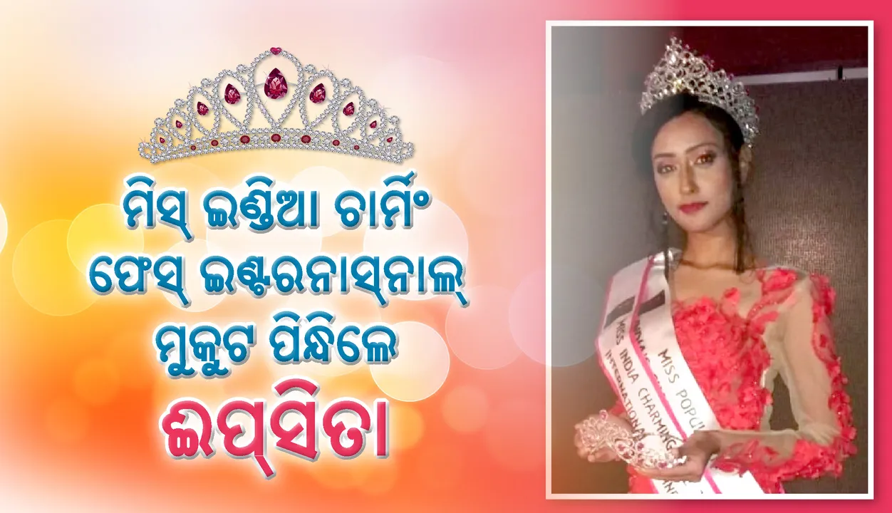  ଈପ୍‌ସିତାଙ୍କୁ ମିସ୍‌ ଇଣ୍ଡିଆ ଚାର୍ମିଂ ଫେସ୍‌ ଇଣ୍ଟରନାସ୍‌ନାଲ୍‌ ମୁକୁଟ