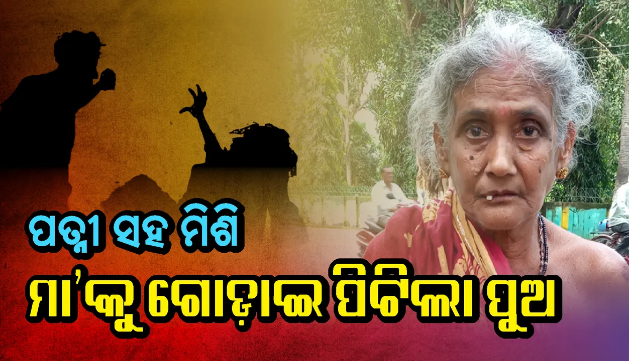  ମମତାର ମୂଲ ବୁଝିଲାନି ପୁଅ, ପତ୍ନୀ ସହ ମିଶି ମା’କୁ ଗୋଡ଼ାଇ ପିଟିଲା