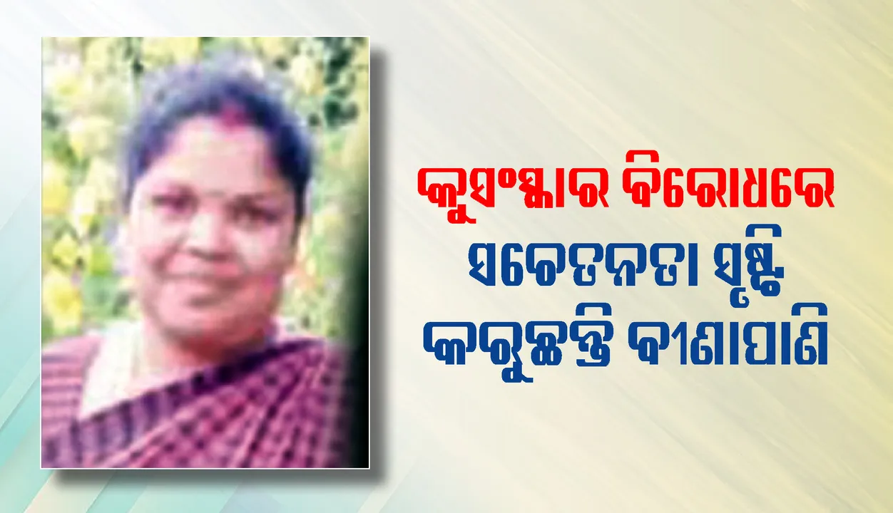  କୁସଂସ୍କାର ବିରୋଧରେ ସଚେତନତା ସୃଷ୍ଟି କରୁଛନ୍ତି ବୀଣାପାଣି