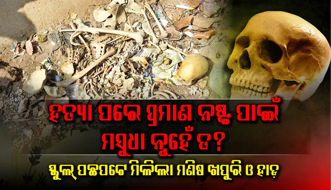  ସ୍କୁଲ୍‌ ପଛପଟେ ଖପୁରି, ହାଡ଼ : ହତ୍ୟା ପରେ ପ୍ରମାଣ ନଷ୍ଟ ପାଇଁ ମସୁଧା ନୁହେଁ ତ?