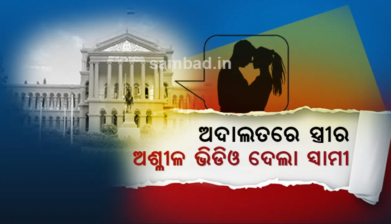  ବନ୍ଧୁଙ୍କ ସହ ନିଜ ପତ୍ନୀର ଅଶ୍ଳୀଳ ଡିଭିଡି ଧରି ଅଦାଲତରେ ଛାଡ଼ପତ୍ର ପାଇଁ ପହଞ୍ଚିଲେ ସ୍ବାମୀ !