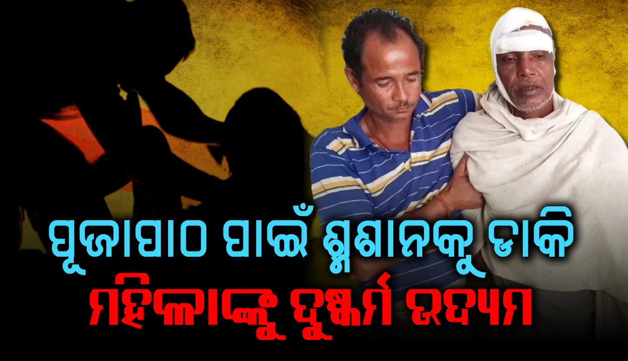  ପୂଜାପାଠ ପାଇଁ ଶ୍ମଶାନକୁ ଡାକି ମହିଳାଙ୍କୁ ଦୁଷ୍କର୍ମ ଉଦ୍ୟମ, ଭଣ୍ତବାବାଙ୍କୁ ଛେଚିଲେ ଗ୍ରାମବାସୀ